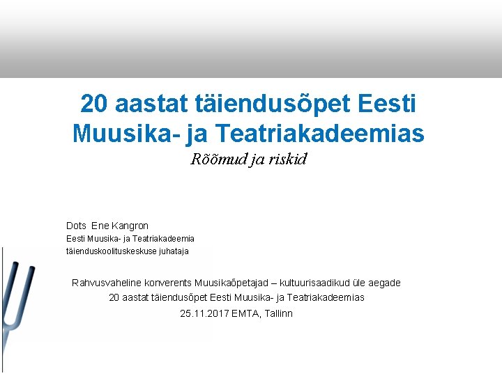 20 aastat täiendusõpet Eesti Muusika- ja Teatriakadeemias Rõõmud ja riskid Dots Ene Kangron Eesti