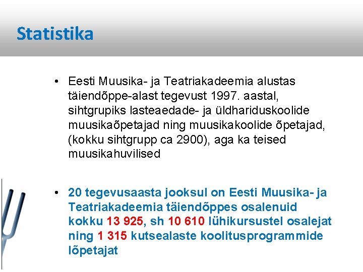 Statistika • Eesti Muusika- ja Teatriakadeemia alustas täiendõppe-alast tegevust 1997. aastal, sihtgrupiks lasteaedade- ja