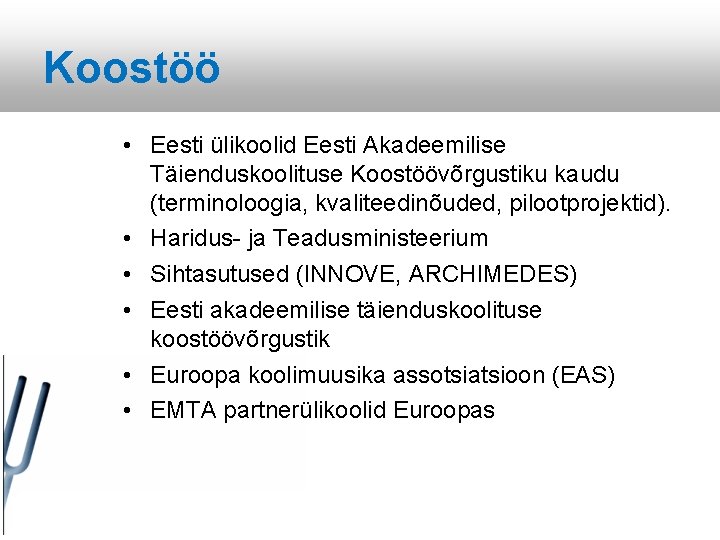 Koostöö • Eesti ülikoolid Eesti Akadeemilise Täienduskoolituse Koostöövõrgustiku kaudu (terminoloogia, kvaliteedinõuded, pilootprojektid). • Haridus-