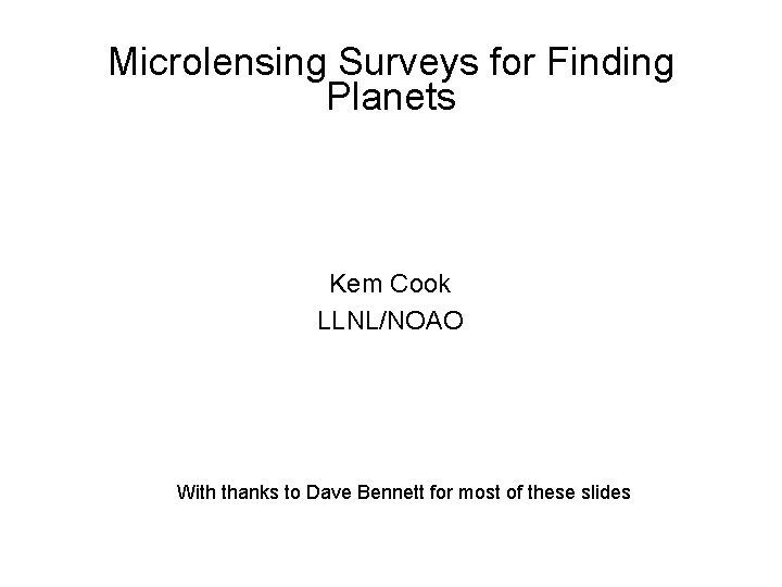 Microlensing Surveys for Finding Planets Kem Cook LLNL/NOAO With thanks to Dave Bennett for