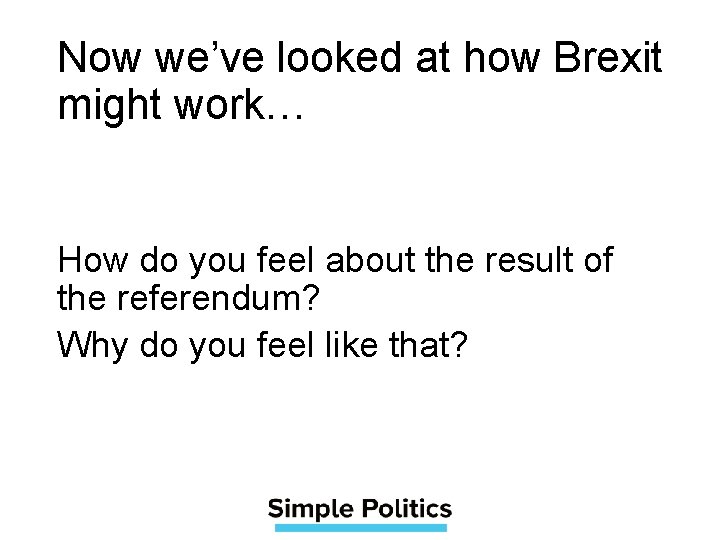 Now we’ve looked at how Brexit might work… How do you feel about the