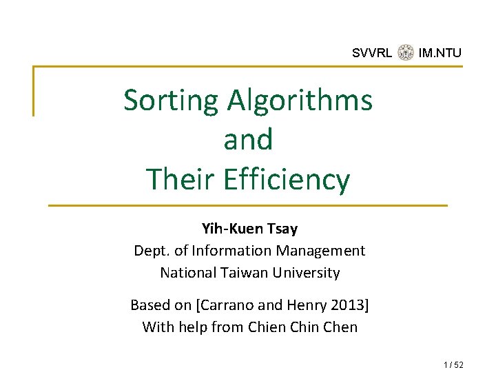 SVVRL @ IM. NTU Sorting Algorithms and Their Efficiency Yih-Kuen Tsay Dept. of Information