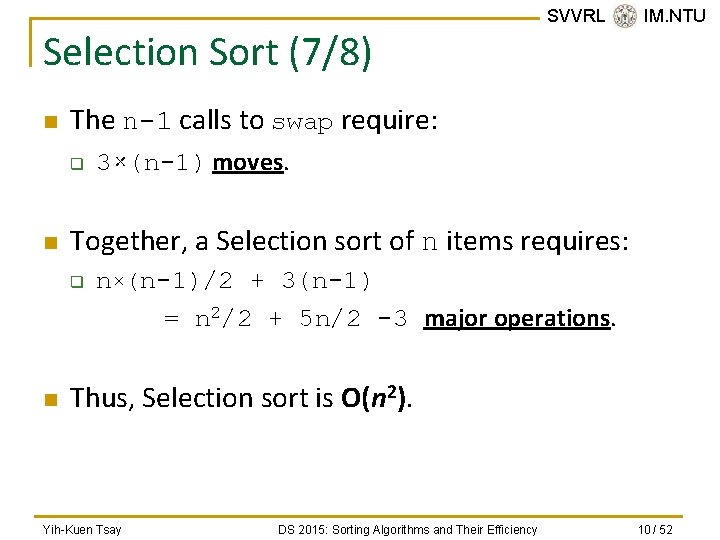 Selection Sort (7/8) n The n-1 calls to swap require: q n 3×(n-1) moves.