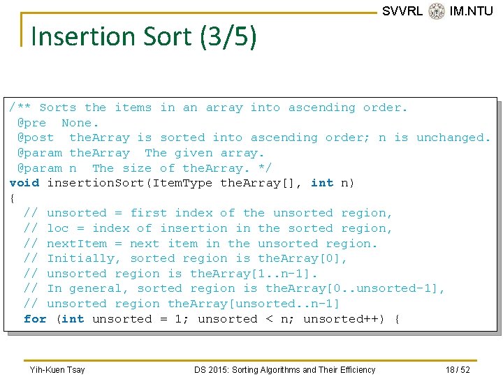 Insertion Sort (3/5) SVVRL @ IM. NTU /** Sorts the items in an array