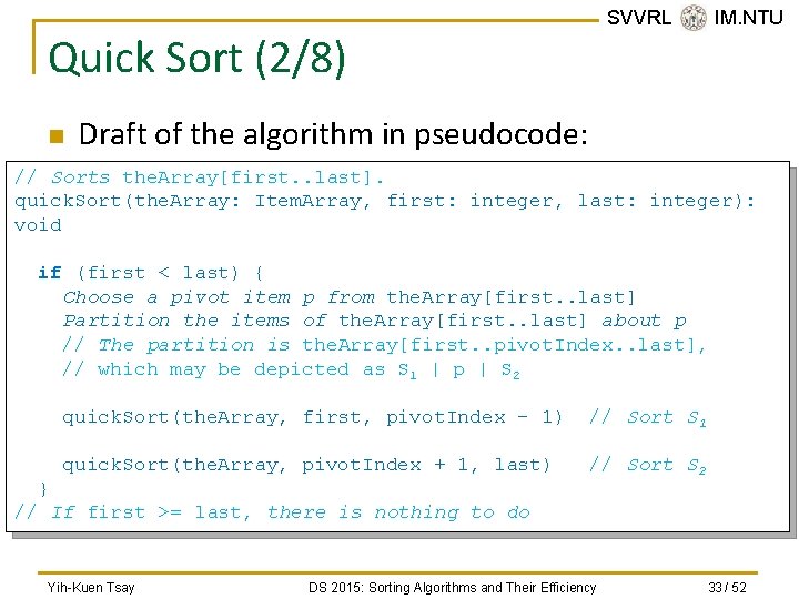 SVVRL @ IM. NTU Quick Sort (2/8) n Draft of the algorithm in pseudocode: