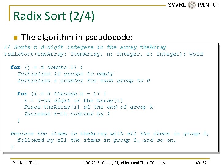 Radix Sort (2/4) n SVVRL @ IM. NTU The algorithm in pseudocode: // Sorts