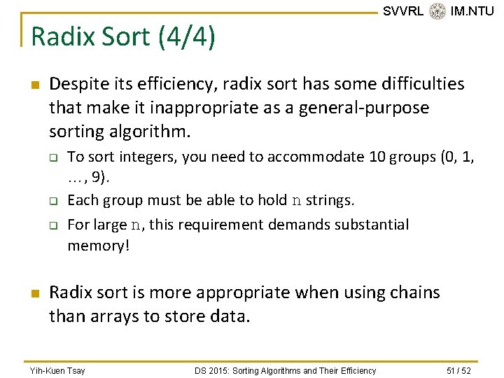 Radix Sort (4/4) n Despite its efficiency, radix sort has some difficulties that make