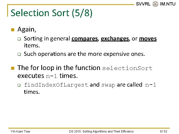 Selection Sort (5/8) n Again, q q n SVVRL @ IM. NTU Sorting in