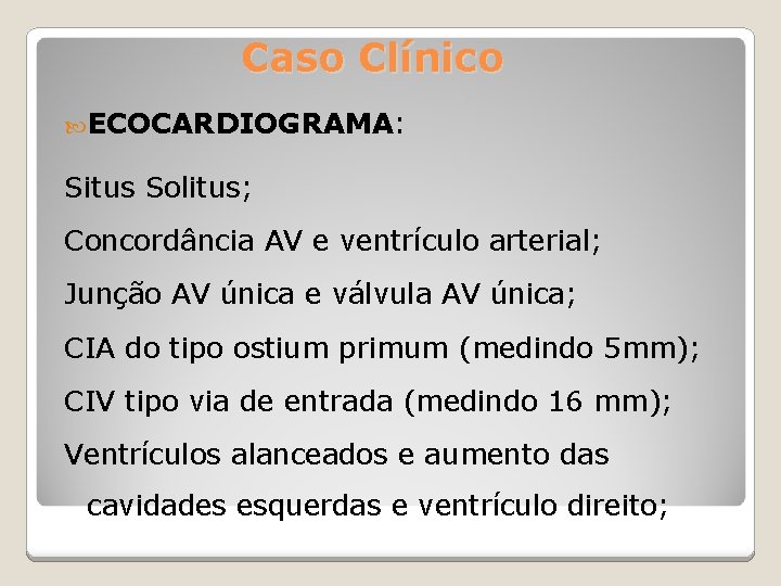 Caso Clínico ECOCARDIOGRAMA: Situs Solitus; Concordância AV e ventrículo arterial; Junção AV única e