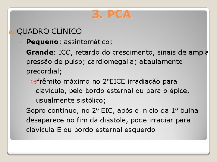 3. PCA QUADRO CLÍNICO ◦ Pequeno: assintomático; ◦ Grande: ICC, retardo do crescimento, sinais