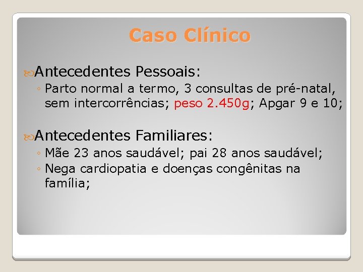 Caso Clínico Antecedentes Pessoais: ◦ Parto normal a termo, 3 consultas de pré-natal, sem