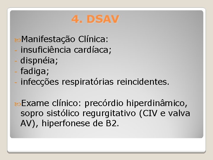4. DSAV Manifestação - Clínica: insuficiência cardíaca; dispnéia; fadiga; infecções respiratórias reincidentes. Exame clínico: