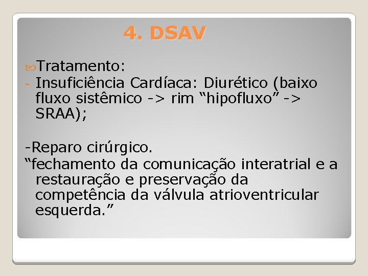 4. DSAV Tratamento: - Insuficiência Cardíaca: Diurético (baixo fluxo sistêmico -> rim “hipofluxo” ->