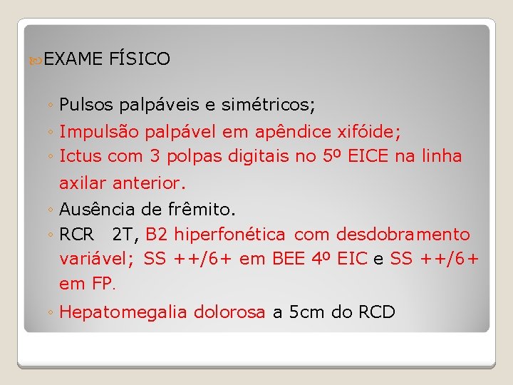  EXAME FÍSICO ◦ Pulsos palpáveis e simétricos; ◦ Impulsão palpável em apêndice xifóide;