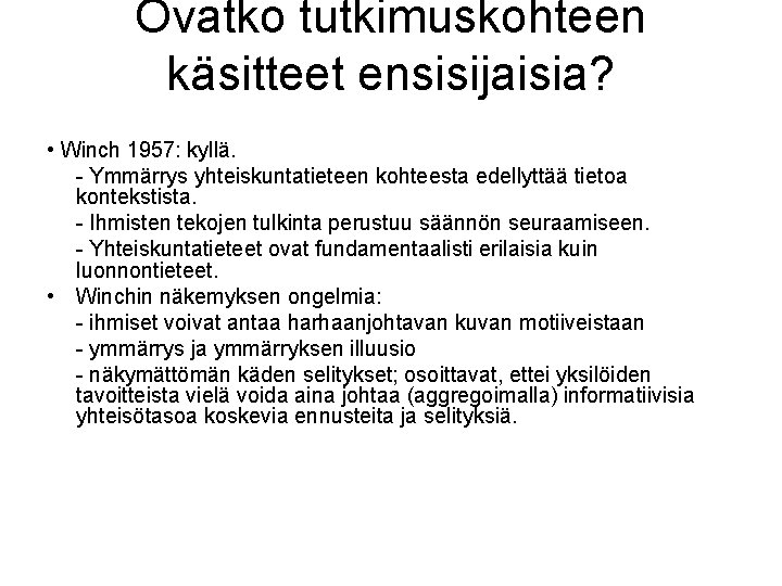 Ovatko tutkimuskohteen käsitteet ensisijaisia? • Winch 1957: kyllä. - Ymmärrys yhteiskuntatieteen kohteesta edellyttää tietoa