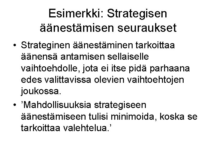 Esimerkki: Strategisen äänestämisen seuraukset • Strateginen äänestäminen tarkoittaa äänensä antamisen sellaiselle vaihtoehdolle, jota ei