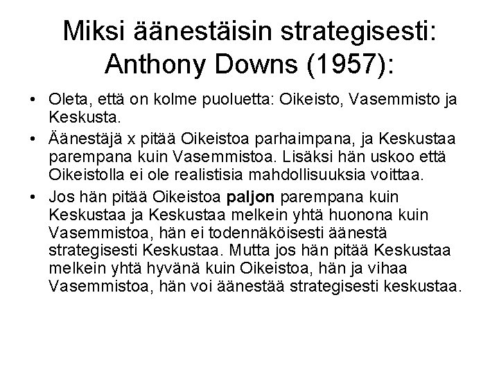 Miksi äänestäisin strategisesti: Anthony Downs (1957): • Oleta, että on kolme puoluetta: Oikeisto, Vasemmisto