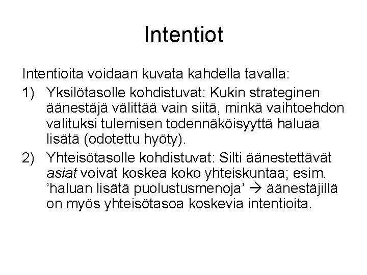 Intentiot Intentioita voidaan kuvata kahdella tavalla: 1) Yksilötasolle kohdistuvat: Kukin strateginen äänestäjä välittää vain