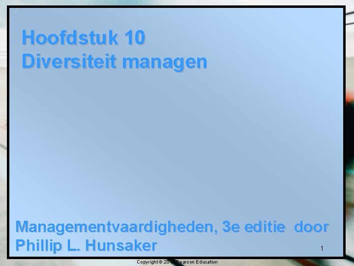 Hoofdstuk 10 Diversiteit managen Managementvaardigheden, 3 e editie door Phillip L. Hunsaker 1 Copyright