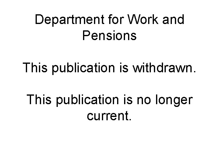 Department for Work and Pensions This publication is withdrawn. This publication is no longer