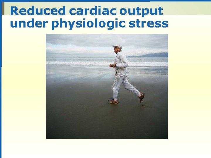 Reduced cardiac output under physiologic stress 