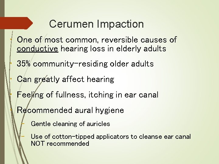 Cerumen Impaction • One of most common, reversible causes of conductive hearing loss in