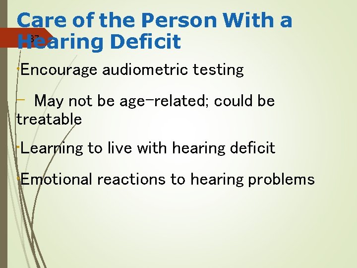 Care of the Person With a 37 Hearing Deficit • Encourage audiometric testing –