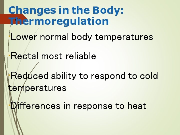 Changes in the Body: 43 Thermoregulation • Lower normal body temperatures • Rectal most