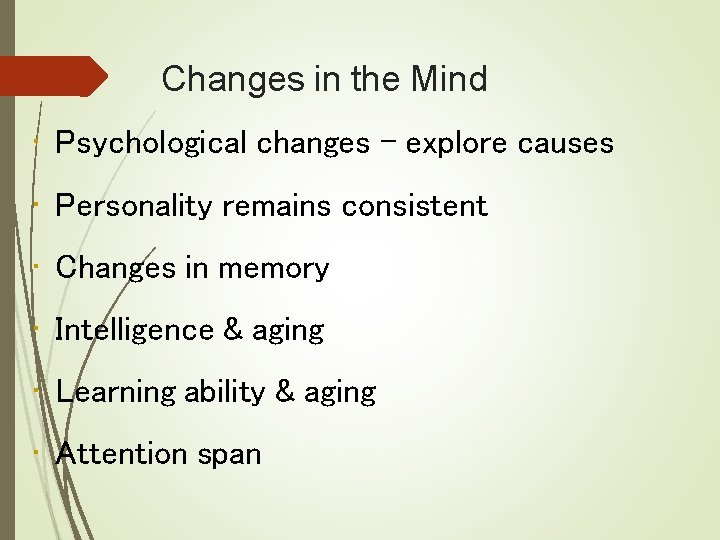 Changes in the Mind • Psychological changes – explore causes • Personality remains consistent