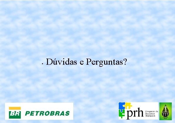  • Dúvidas e Perguntas? 