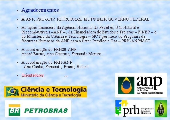  • Agradecimentos • A ANP, PRH-ANP, PETROBRAS, MCT/FINEP, GOVERNO FEDERAL. • Ao apoio