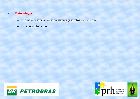  • Metodologia Como a pesquisa vai ser realizada (aspectos científicos) Etapas do trabalho