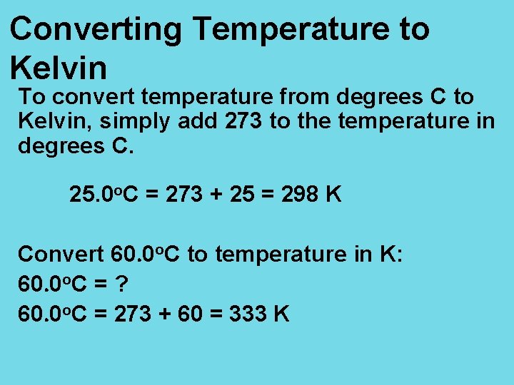 Converting Temperature to Kelvin To convert temperature from degrees C to Kelvin, simply add