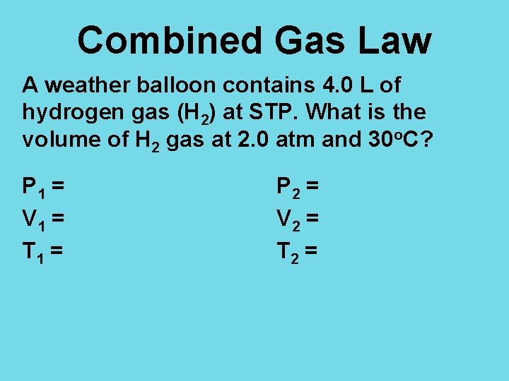 Combined Gas Law A weather balloon contains 4. 0 L of hydrogen gas (H