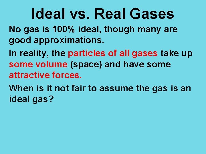 Ideal vs. Real Gases No gas is 100% ideal, though many are good approximations.