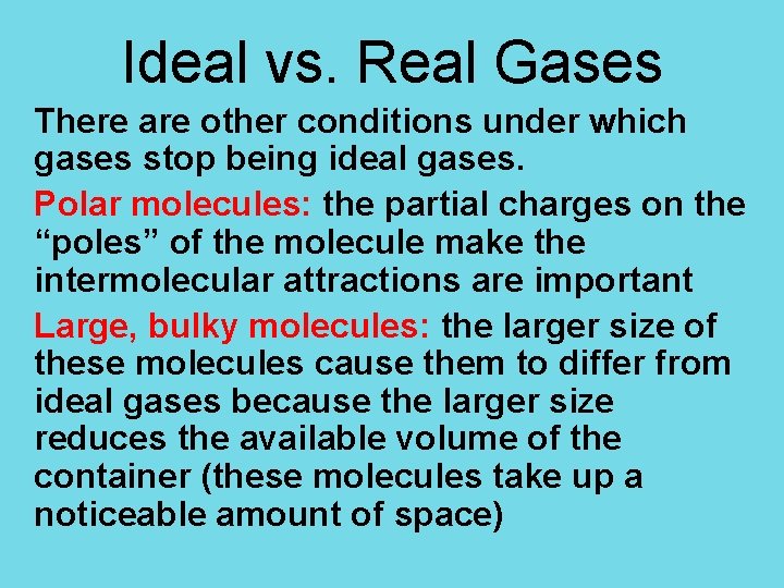 Ideal vs. Real Gases There are other conditions under which gases stop being ideal