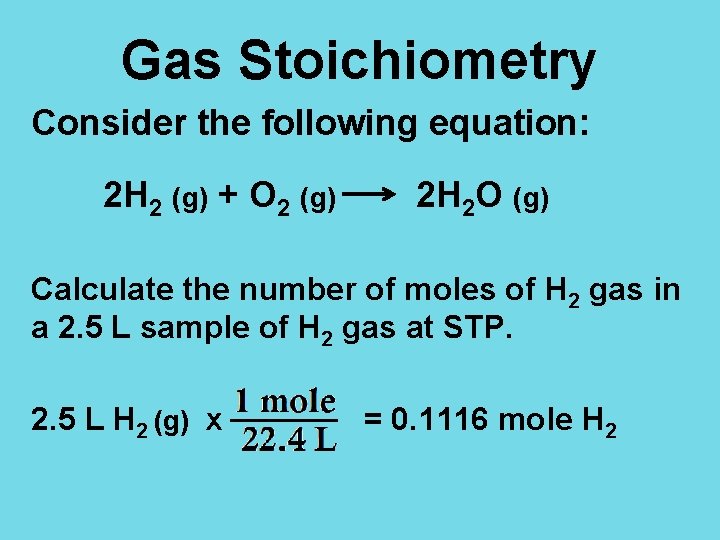 Gas Stoichiometry Consider the following equation: 2 H 2 (g) + O 2 (g)