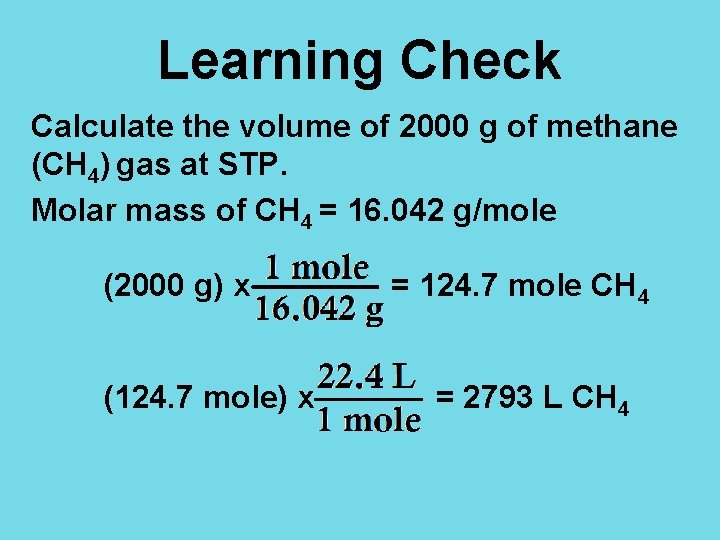 Learning Check Calculate the volume of 2000 g of methane (CH 4) gas at