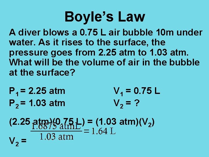 Boyle’s Law A diver blows a 0. 75 L air bubble 10 m under
