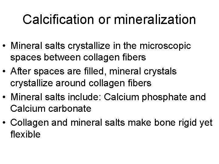 Calcification or mineralization • Mineral salts crystallize in the microscopic spaces between collagen fibers