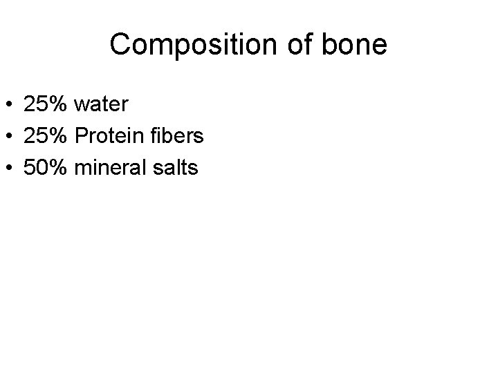 Composition of bone • 25% water • 25% Protein fibers • 50% mineral salts