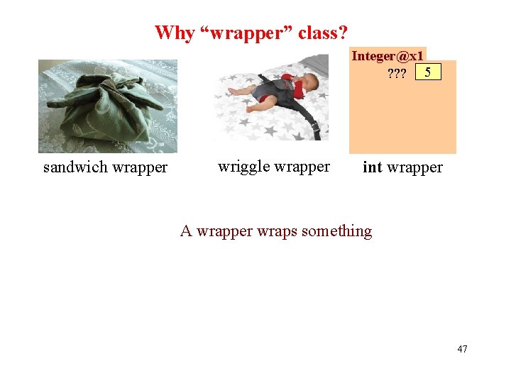 Why “wrapper” class? Integer@x 1 ? ? ? 5 sandwich wrapper wriggle wrapper int