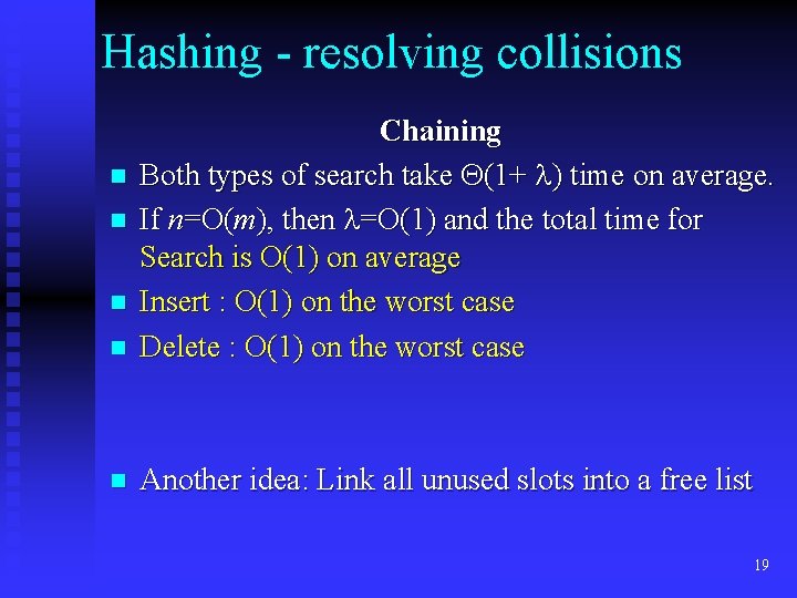 Hashing - resolving collisions n Chaining Both types of search take (1+ ) time