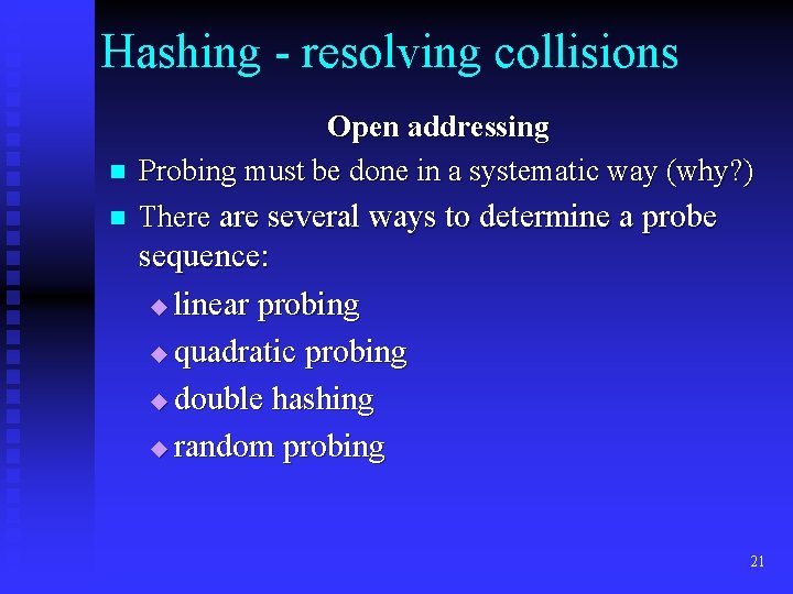 Hashing - resolving collisions n n Open addressing Probing must be done in a