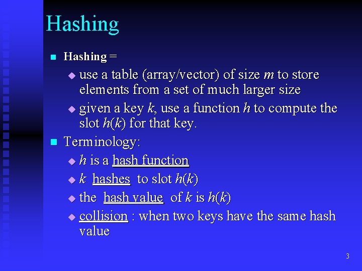 Hashing n Hashing = use a table (array/vector) of size m to store elements