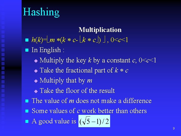 Hashing n n n Multiplication h(k)= m (k c- k c ) , 0<c<1