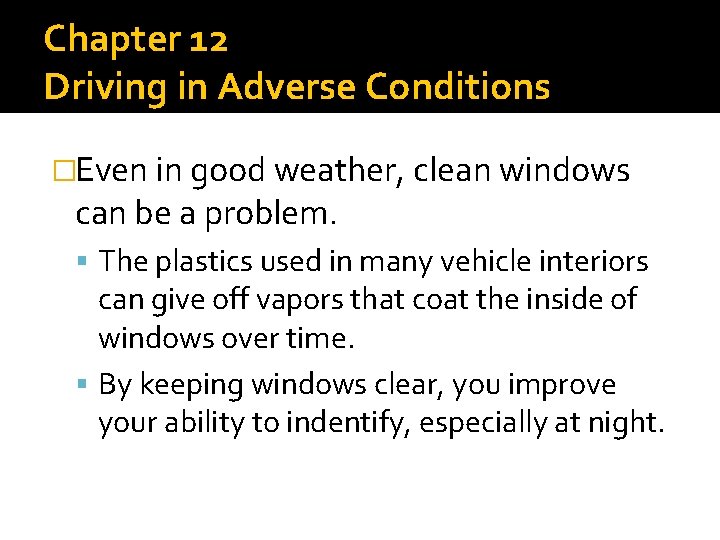 Chapter 12 Driving in Adverse Conditions �Even in good weather, clean windows can be