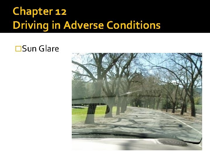 Chapter 12 Driving in Adverse Conditions �Sun Glare 