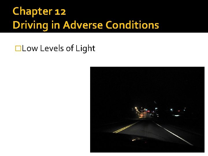 Chapter 12 Driving in Adverse Conditions �Low Levels of Light 