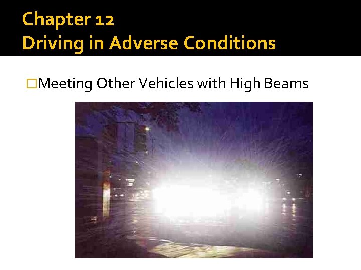 Chapter 12 Driving in Adverse Conditions �Meeting Other Vehicles with High Beams 